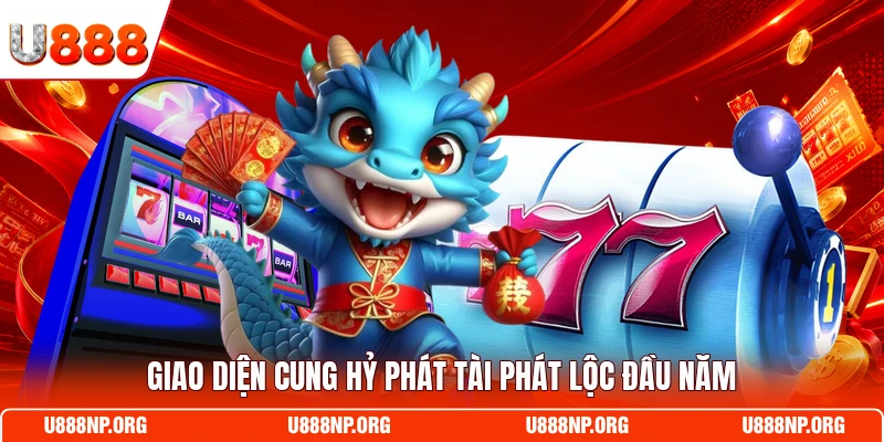 Giao diện Cung Hỷ Phát Tài phát lộc đầu năm