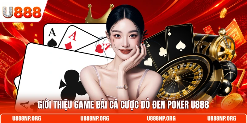 Giới thiệu game bài cá cược đỏ đen Poker U888