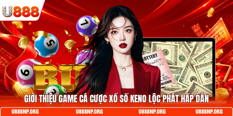 Giới thiệu game cá cược xổ số Keno Lộc Phát hấp dẫn