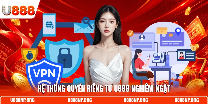 Hệ thống quyền riêng tư U888 nghiêm ngặt