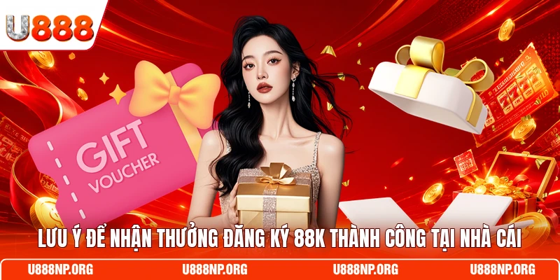 Lưu ý để nhận thưởng đăng ký 88K thành công tại nhà cái