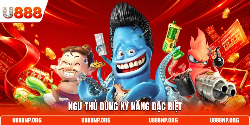 Ngư thủ dùng kỹ năng đặc biệt