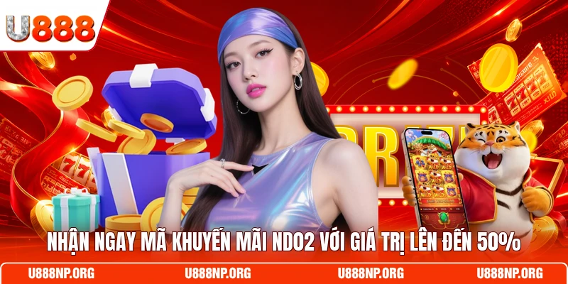 Nhận ngay mã khuyến mãi ND02 với giá trị lên đến 50%