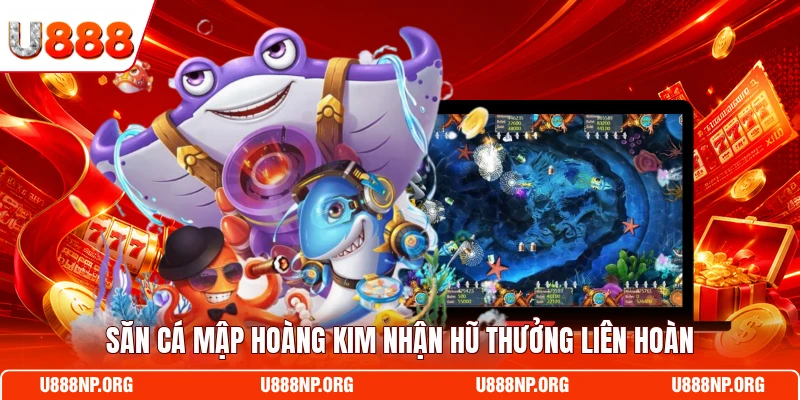 Săn cá mập hoàng kim nhận hũ thưởng liên hoàn