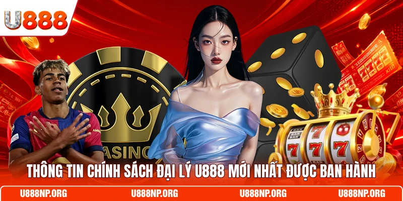 Thông tin chính sách đại lý U888 mới nhất được ban hành