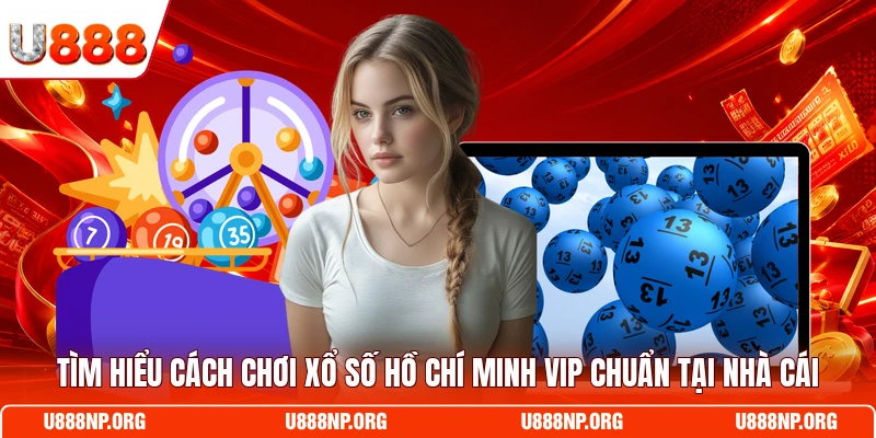 Tìm hiểu cách chơi xổ số Hồ Chí Minh VIP chuẩn tại nhà cái