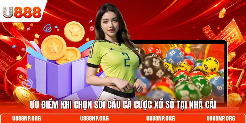 Ưu điểm khi chọn soi cầu cá cược xổ số tại nhà cái